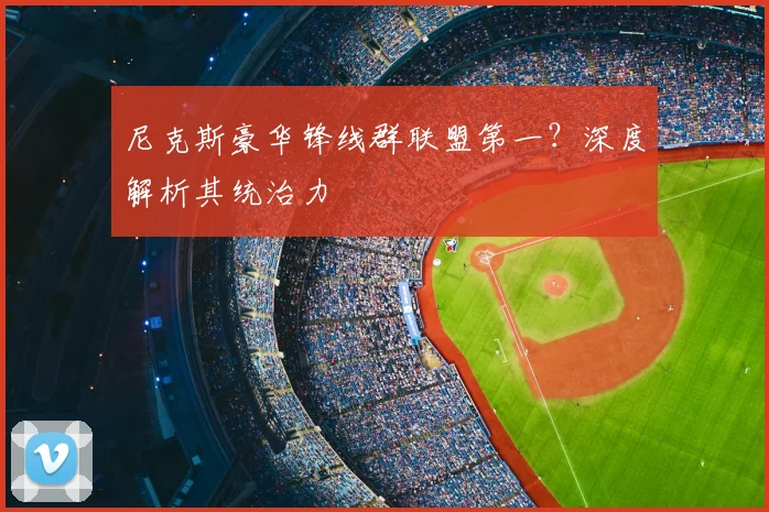 尼克斯豪华锋线群联盟第一?深度解析其统治力