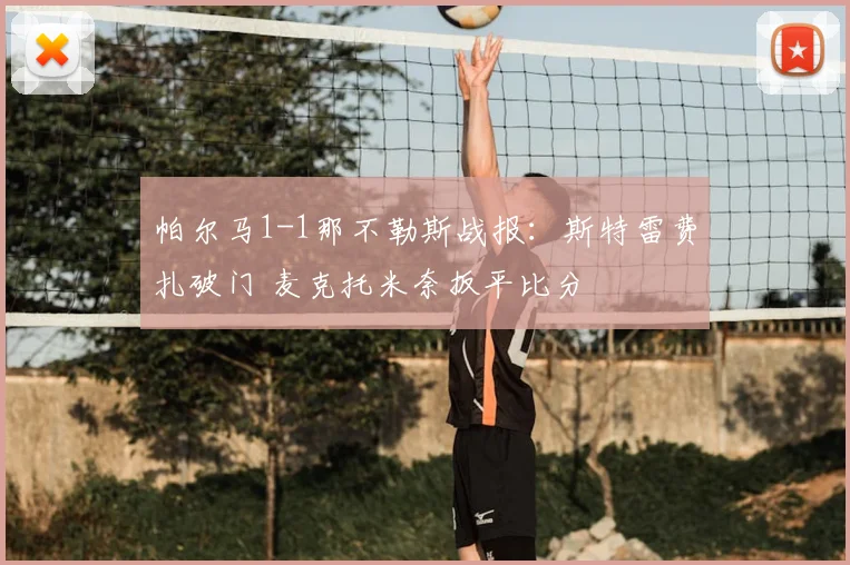 帕尔马1-1那不勒斯战报：斯特雷费扎破门 麦克托米奈扳平比分