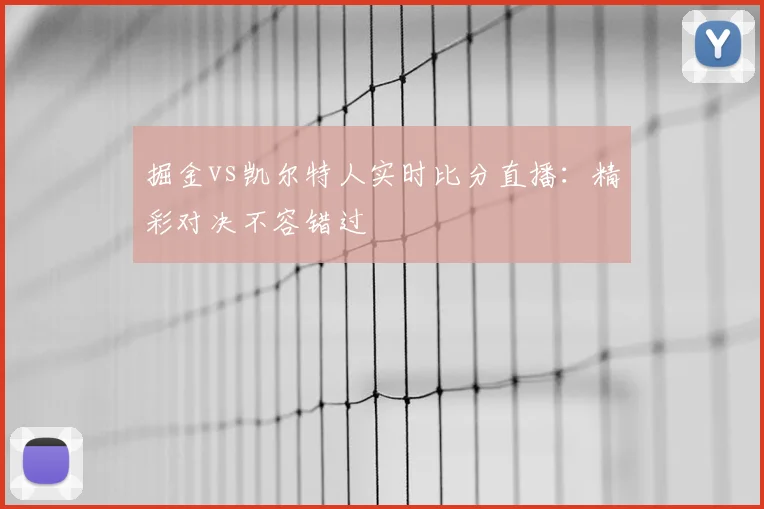掘金vs凯尔特人实时比分直播:精彩对决不容错过