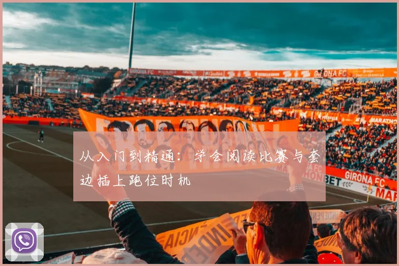 从入门到精通:学会阅读比赛与套边插上跑位时机